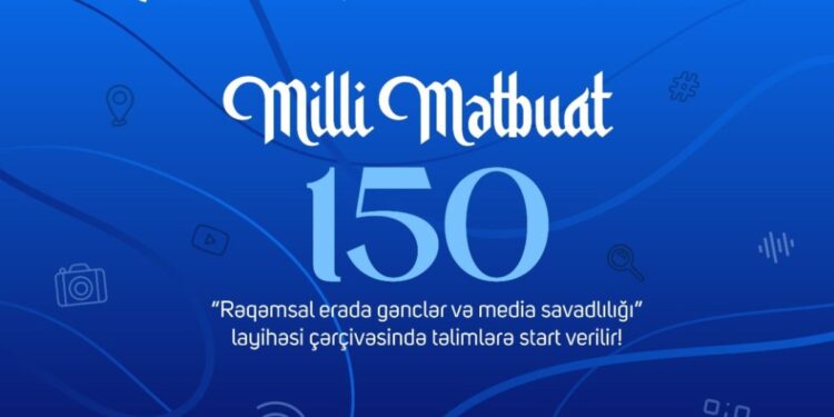 “Milli Mətbuat 150 – Rəqəmsal erada gənclər və media savadlılığı” layihəsinə start verilib